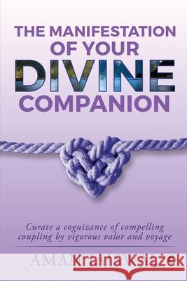 The Manifestation of your Divine Companion: Curate a cognizance of compelling coupling by vigorous valor and voyage Aman Jaiswal 9781648287152