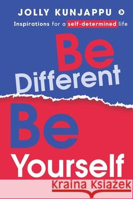 Be Different, Be Yourself: Inspirations for a self-determined life Jolly Kunjappu 9781648287480 Notion Press