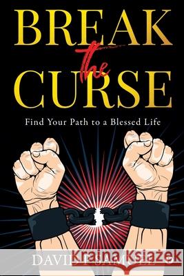 Break the Curse: Find Your Path to a Blessed Life David P Samuel 9781648287886