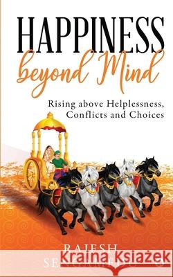 Happiness beyond Mind: Rising above Helplessness, Conflicts and Choices Rajesh Sengamedu 9781648288289