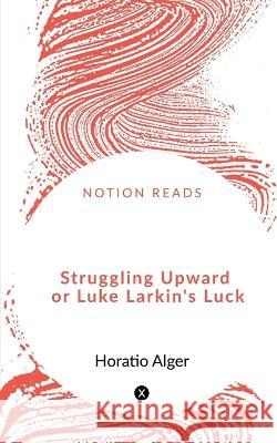 Struggling Upward or Luke Larkin's Luck Horatio Alger   9781648289194 Notion Press