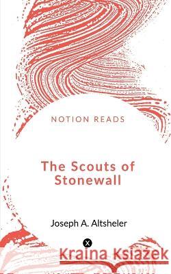 The Scouts of Stonewall Joseph Altsheler 9781648289910 Notion Press