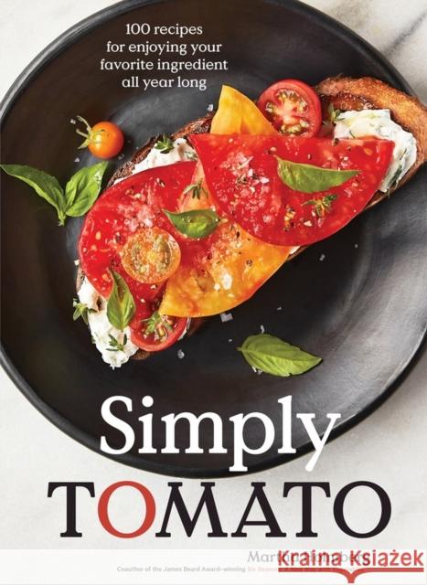 Simply Tomato: 100 Recipes for Enjoying Your Favorite Ingredient All Year Long Holmberg, Martha 9781648290374