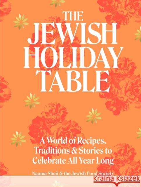 The Jewish Holiday Table: A World of Recipes, Traditions & Stories to Celebrate All Year Long Naama Shefi 9781648290978 Little, Brown