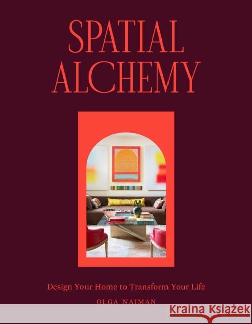Spatial Alchemy: Design Your Home to Transform Your Life Olga Naiman 9781648291470
