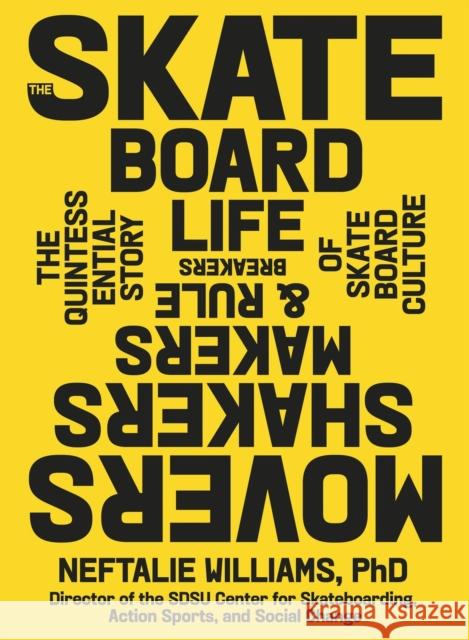 The Skateboard Life: The Movers, Shakers, Makers & Rulebreakers Driving Skateboarding Culture PhD, Neftalie Williams 9781648291517 Artisan Publishers