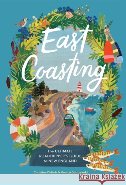 East Coasting: The Ultimate Roadtripper’s Guide to New England Monica Dorazewski 9781648293184 Artisan Publishers