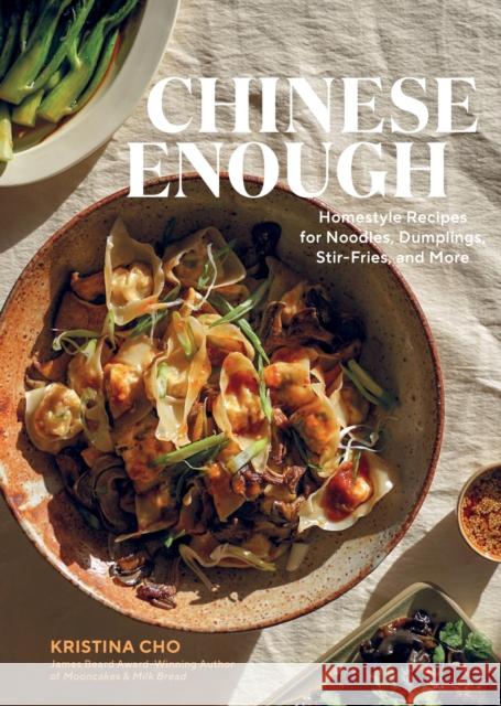 Chinese Enough: Homestyle Recipes for Noodles, Dumplings, Stir-Fries, and More Kristina Cho 9781648293429