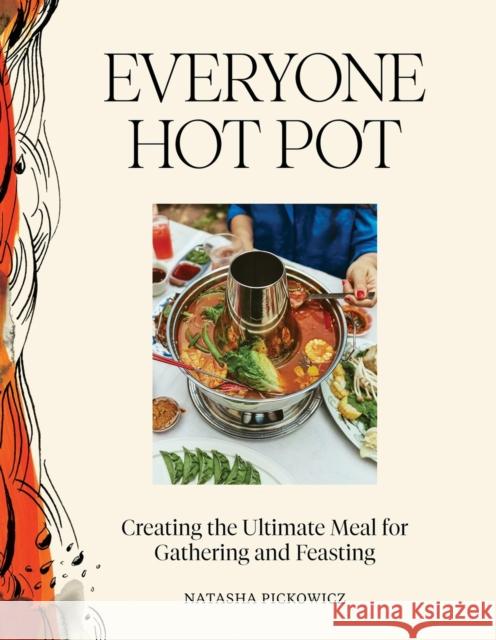 Everyone Hot Pot: Creating the Ultimate Meal for Gathering and Feasting Natasha Pickowicz 9781648293801 Artisan Publishers