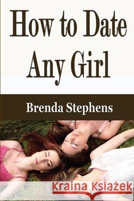 How to Date Any Girl Brenda Stephens 9781648300271 Econo Publishing Company