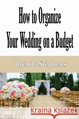 How to Plan Your Wedding on a Budget Brenda Stephens 9781648301056 Econo Publishing Company