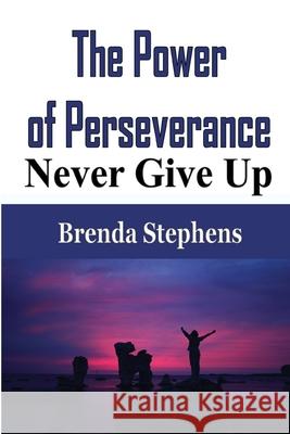 The Power of Perseverance: Never Give Up Brenda Stephens 9781648301506 Econo Publishing Company