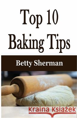 Top 10 Baking Tips Betty Sherman 9781648301537 Rwg Publishing