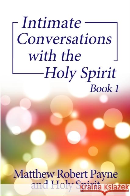 Intimate Conversations with the Holy Spirit Book 1 Matthew Robert Payne Holy Spirit 9781648301704 Rwg Publishing