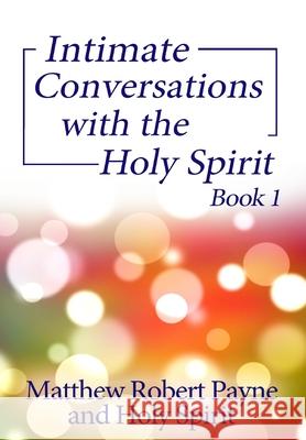 Intimate Conversations with the Holy Spirit Book 1 Matthew Robert Payne Holy Spirit 9781648301742 Rwg Publishing