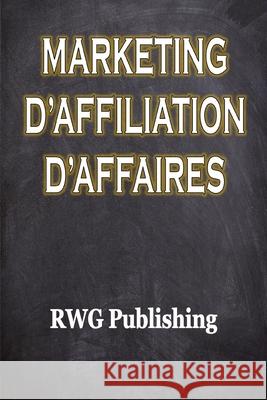 Marketing d'affiliation d'affaires Rwg Publishing 9781648302237 Rwg Publishing