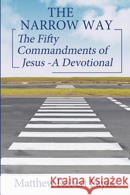 The Narrow Way: The Fifty Commandments of Jesus - A Devotional (The Narrow way Series Book 2) Matthew Robert Payne 9781648302312 Rwg Publishing