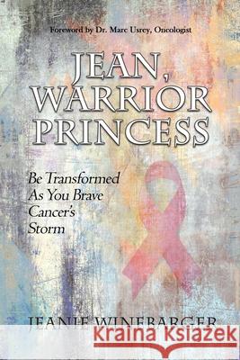 Jean, Warrior Princess: Be Transformed As You Brave Cancer's Storm Jeanie Winebarger   9781648302527