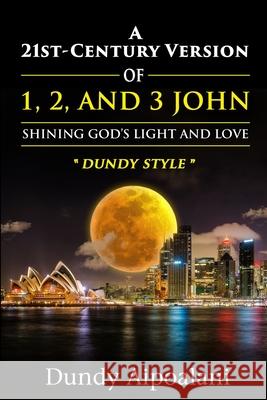 A 21st-Century Version of 1, 2 and 3 John: Shining God's Light and Love, Dundy Style Aipoalani, Dundy 9781648302855 Rwg Publishing