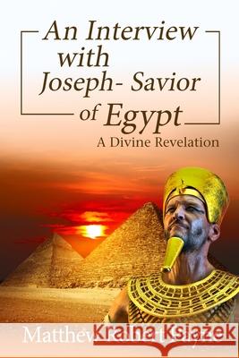 An Interview with Joseph - Savior of Egypt: A Divine Revelation Matthew Robert Payne 9781648302879 Rwg Publishing