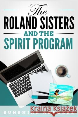 The Roland Sisters and The Spirit Program Sunshine Rodgers 9781648303098