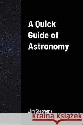 A Quick Guide of Astronomy Jim Stephens 9781648303173 Econo Publishing Company