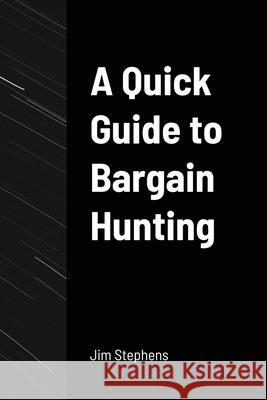 A Quick Guide to Bargain Hunting Jim Stephens 9781648303227