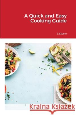 A Quick and Easy Cooking Guide J. Steele 9781648303265