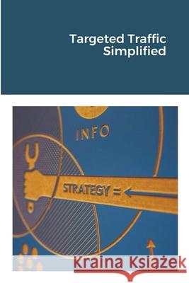 Targeted Traffic Simplified Jim Stephens 9781648303340 Econo Publishing Company