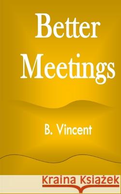 Better Meetings B. Vincent 9781648303982 Rwg Marketing