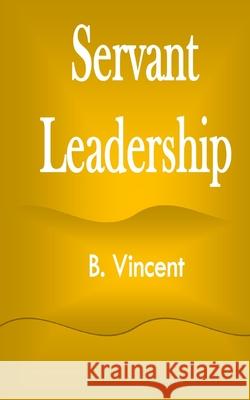 Servant Leadership B. Vincent 9781648304156 Rwg Marketing