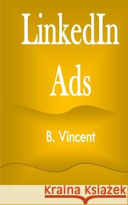 LinkedIn Ads B. Vincent 9781648304255 Rwg Marketing