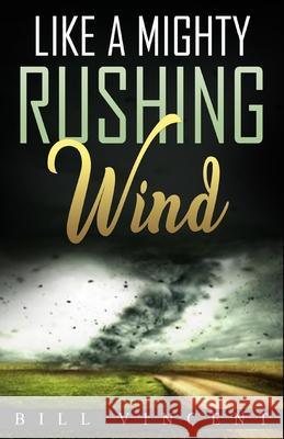 Like a Mighty Rushing Wind Bill Vincent 9781648304262 Rwg Publishing