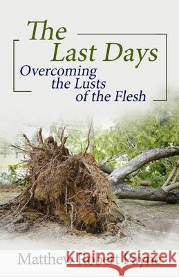 The Last Days: Overcoming the Lusts of the Flesh Matthew Robert Payne 9781648304323