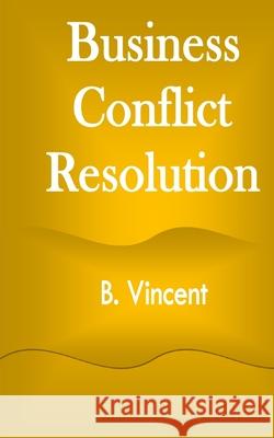 Business Conflict Resolution B. Vincent 9781648304378 Rwg Marketing