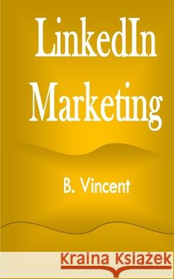 LinkedIn Marketing B. Vincent 9781648304422 Rwg Marketing