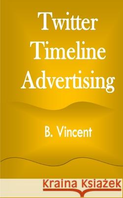 Twitter Timeline Advertising B. Vincent 9781648304545 Rwg Marketing