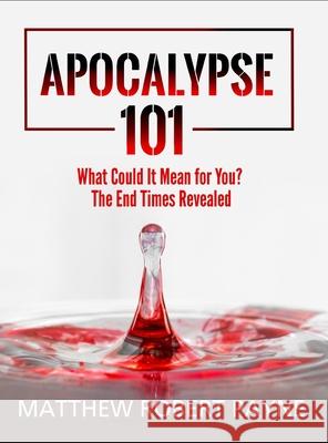 Apocalypse 101: What Could It Mean for You? The End Times Revealed Matthew Robert Payne 9781648304613