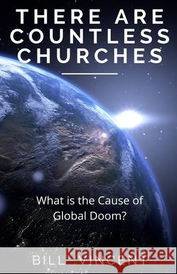 There Are Countless Churches: What is the Cause of Global Doom? Bill Vincent 9781648304637 Rwg Publishing