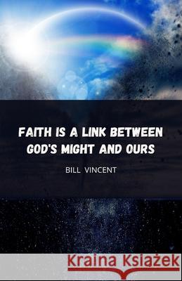 Faith is a Link Between God's Might and Ours Bill Vincent 9781648304668 Rwg Publishing