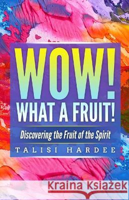 Wow! What a Fruit!: Discovering the Fruit of the Spirit Talisi Hardee 9781648304927