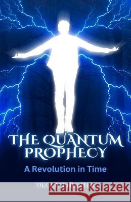 The Quantum Prophecy: A Revolution in Time Declan Hunter 9781648305009 Rwg Publishing