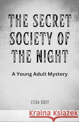 The Secret Society of the Night: A Young Adult Mystery Eliza Grey   9781648305108