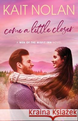 Come A Little Closer Kait Nolan 9781648350283 Take the Leap Publishing