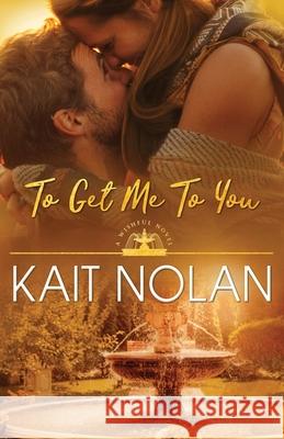 To Get Me To You Kait Nolan 9781648351105 Take the Leap Publishing