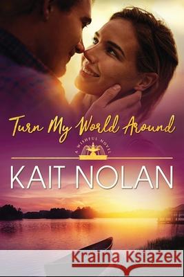 Turn My World Around Kait Nolan 9781648351136 Take the Leap Publishing