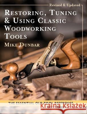 Restoring, Tuning & Using Classic Woodworking Tools: Updated and Updated Edition Mike Dunbar   9781648370540 Echo Point Books & Media, LLC