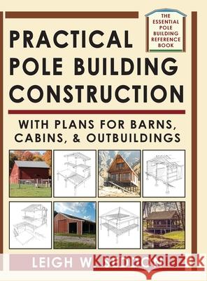 Practical Pole Building Construction: With Plans for Barns, Cabins, & Outbuildings Leigh Seddon 9781648370595 Echo Point Books & Media, LLC