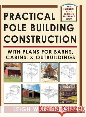 Practical Pole Building Construction: With Plans for Barns, Cabins, & Outbuildings Leigh Seddon 9781648370595