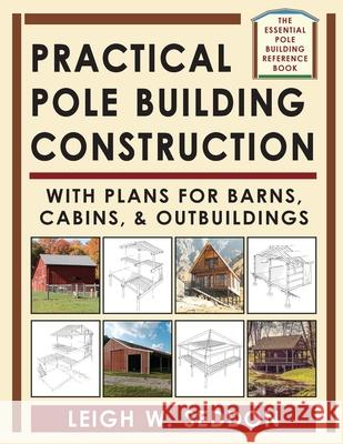 Practical Pole Building Construction: With Plans for Barns, Cabins, & Outbuildings Leigh Seddon 9781648370601 Echo Point Books & Media, LLC